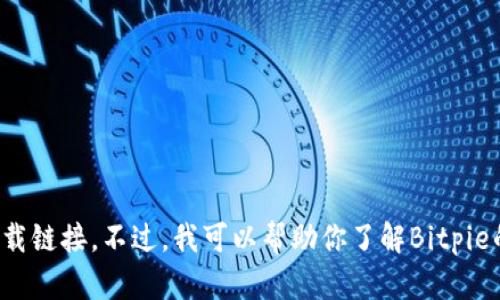 很抱歉，我无法提供最新版本的Bitpie或任何特定软件的下载链接。不过，我可以帮助你了解Bitpie的功能、特点以及如何使用。如果你需要这些信息，请告诉我！
