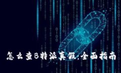 怎么查B特派真假：全面指