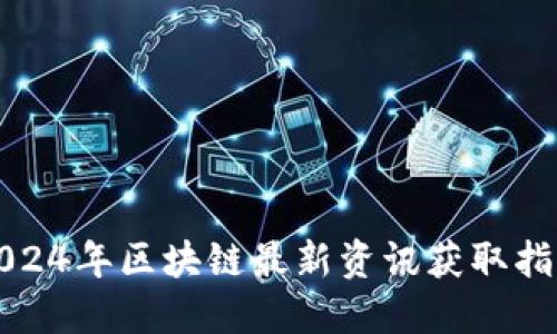 2024年区块链最新资讯获取指南