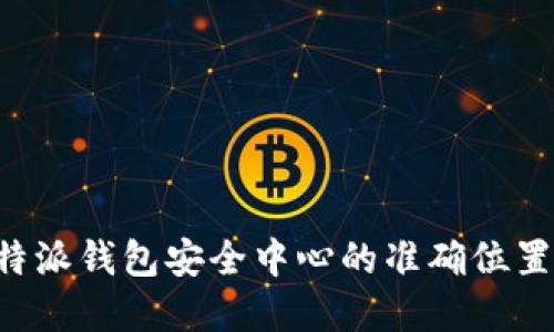 如何寻找B特派钱包安全中心的准确位置和相关信息