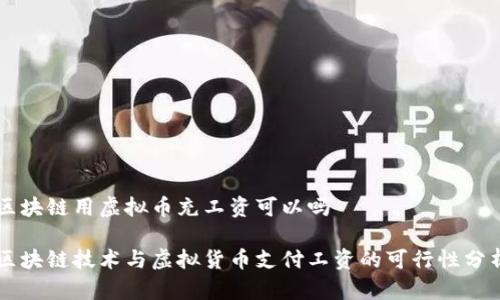 区块链用虚拟币充工资可以吗

区块链技术与虚拟货币支付工资的可行性分析