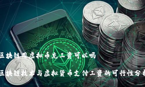 区块链用虚拟币充工资可以吗

区块链技术与虚拟货币支付工资的可行性分析