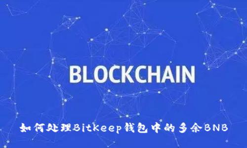 如何处理BitKeep钱包中的多余BNB