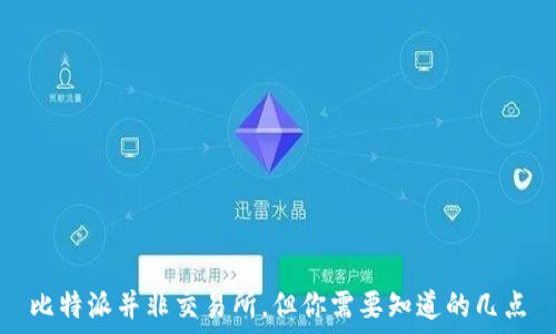    
比特派并非交易所，但你需要知道的几点