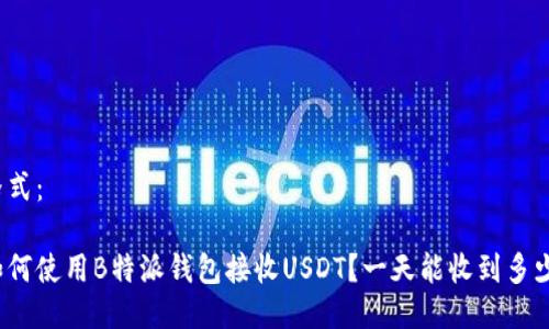 格式：

如何使用B特派钱包接收USDT？一天能收到多少？