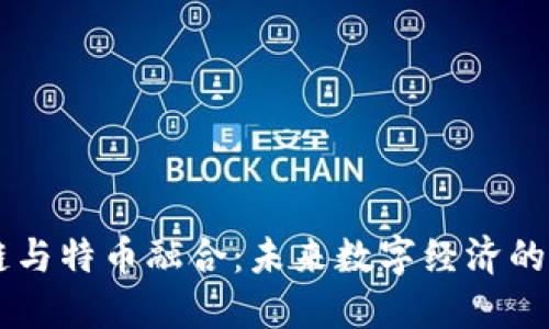 区块链与特币融合：未来数字经济的推动力