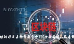 区块链项目启动需要多少
