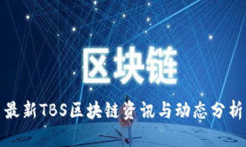 最新TBS区块链资讯与动态分析