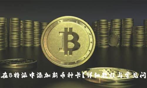 : 如何在B特派中添加新币种卡？详细教程与常见问题解答
