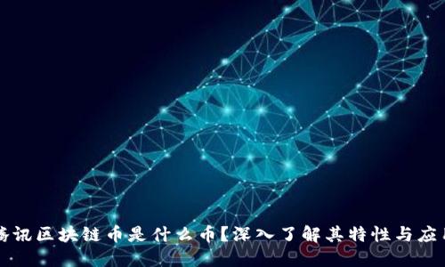 腾讯区块链币是什么币？深入了解其特性与应用