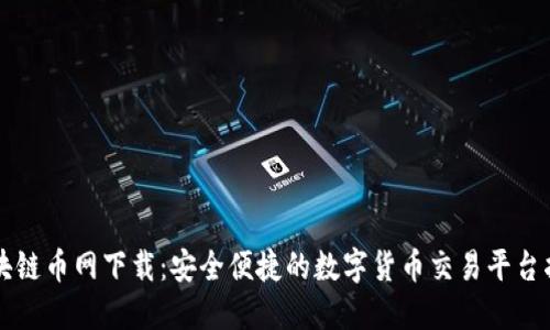 区块链币网下载：安全便捷的数字货币交易平台指南
