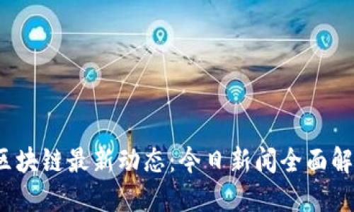  区块链最新动态：今日新闻全面解读