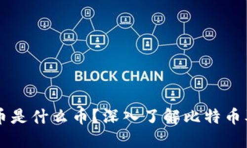 区块链的比特币是什么币？深入了解比特币及其背后的技术