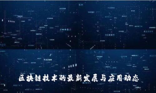 区块链技术的最新发展与应用动态