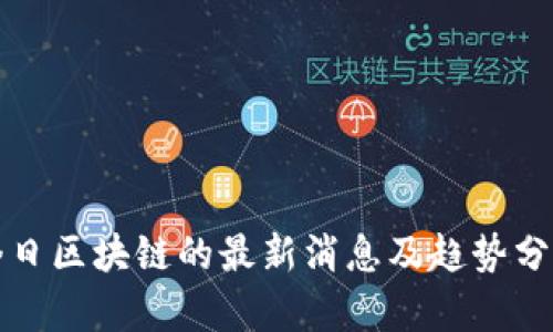 今日区块链的最新消息及趋势分析
