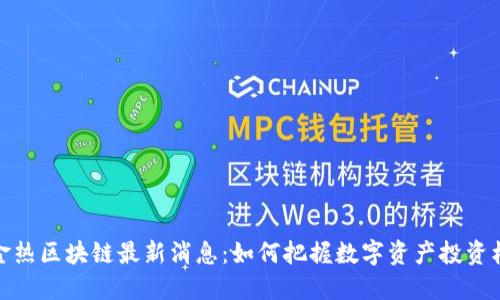 淘金热区块链最新消息：如何把握数字资产投资机遇