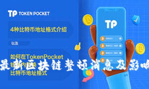 中国最新区块链整顿消息及影响分析