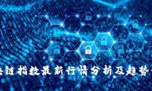 区块链指数最新行情分析及趋势预测