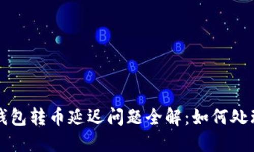 比特派钱包转币延迟问题全解：如何处理和预防