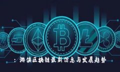 : 游侠区块链最新信息与发