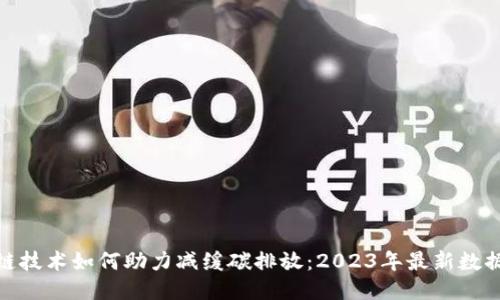 : 区块链技术如何助力减缓碳排放：2023年最新数据与趋势