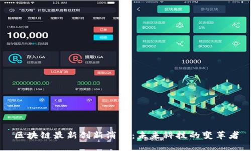 区块链最新创新消息：未来科技的变革者