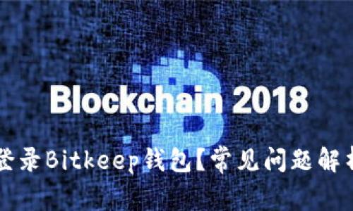 为什么无法登录Bitkeep钱包？常见问题解析与解决方案