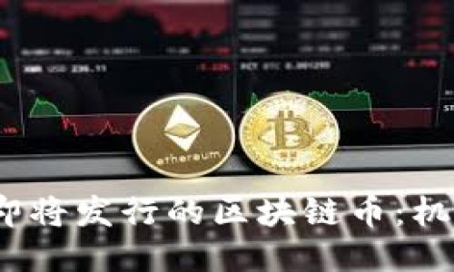 2023年即将发行的区块链币：机遇与挑战