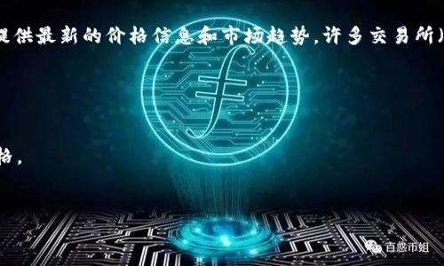 要查询某个特定的区块链币的价格，最好的办法是访问加密货币交易所或财经新闻网站。这些网站通常提供最新的价格信息和市场趋势。许多交易所（如币安、Coinbase等）都有实时价格更新功能。同时，财务新闻媒体也会提供加密货币的相关报道和分析。

建议您通过以下步骤获取SOS币的最新价格：

1. **访问加密货币交易所**：如币安、Coinbase、火币等，搜索SOS币（Shiba Inu）相关的交易对。
2. **使用加密货币价格查询网站**：例如CoinMarketCap、CoinGecko等，输入SOS币查找其最新买卖价格。
3. **关注社交媒体和社区**：Twitter和Reddit有很多关于加密货币讨论和实时更新的信息。

如果您需要更详细的信息或其他相关的问题，也可以随时告诉我。