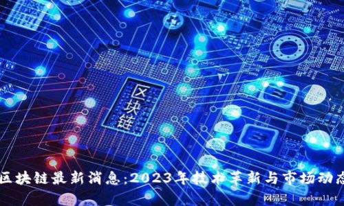 东非区块链最新消息：2023年技术革新与市场动态分析