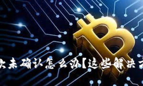比特派钱包收款未确认怎么办？这些解决方案你需要知道