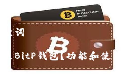 和关键词

什么是BitP钱包？功能和使用详解