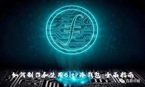 如何制作和使用BitP冷钱包：全面指南