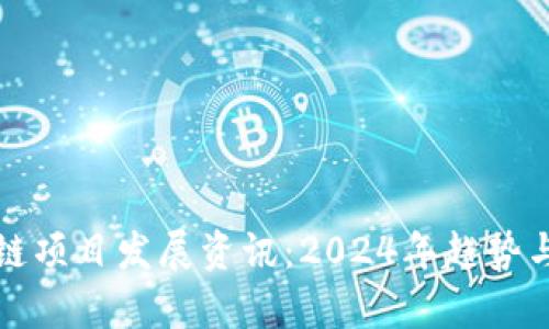 最新区块链项目发展资讯：2024年趋势与潜力分析