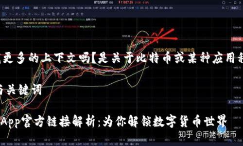 能给我更多的上下文吗？是关于比特币或某种应用程序的？

## 与关键词

BitPieApp官方链接解析：为你解锁数字货币世界