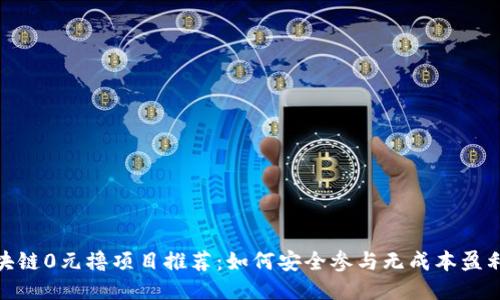 最新区块链0元撸项目推荐：如何安全参与无成本盈利的机会
