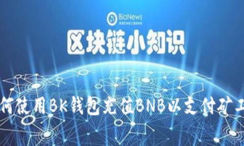 如何使用BK钱包充值BNB以支付矿工费