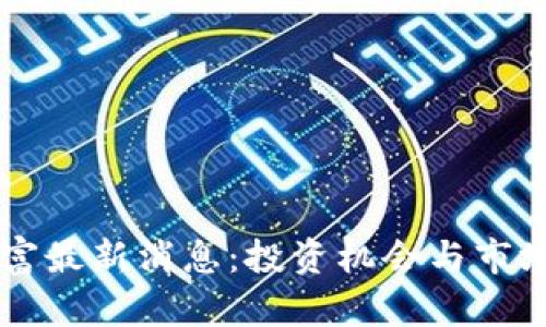 区块链暴富最新消息：投资机会与市场动态分析