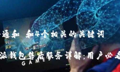 符合普通和 和4个相关的关键词

  B特派钱包售后服务详解：用户必看权益 