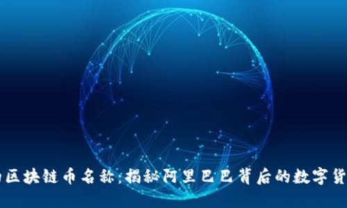 马云的区块链币名称：揭秘阿里巴巴背后的数字货币探索