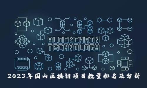 2023年国内区块链项目数量排名及分析