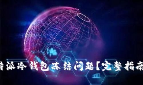 如何解决B特派冷钱包冻结问题？完整指南与解决方案