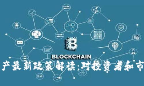区块链资产最新政策解读：对投资者和市场的影响