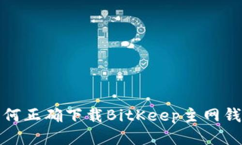 如何正确下载BitKeep主网钱包