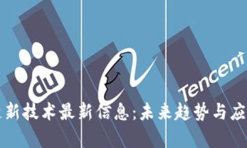 区块链新技术最新信息：未来趋势与应用前景