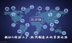 揭秘B特派工厂：现代制造