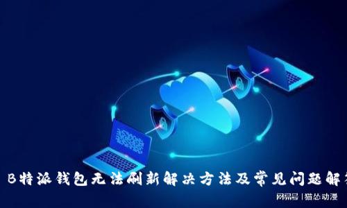 : B特派钱包无法刷新解决方法及常见问题解答