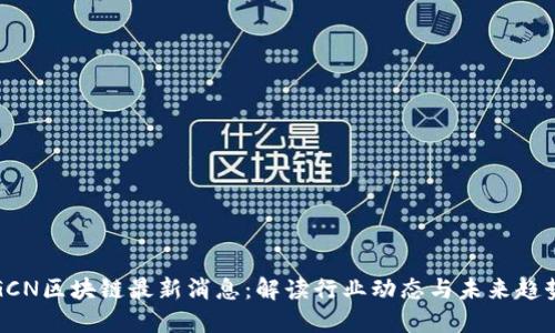 GCN区块链最新消息：解读行业动态与未来趋势