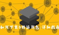 如何下载B特派钱包：详细