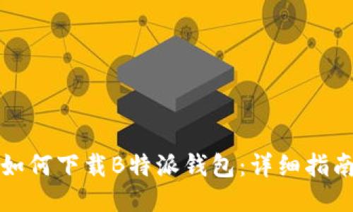 如何下载B特派钱包：详细指南